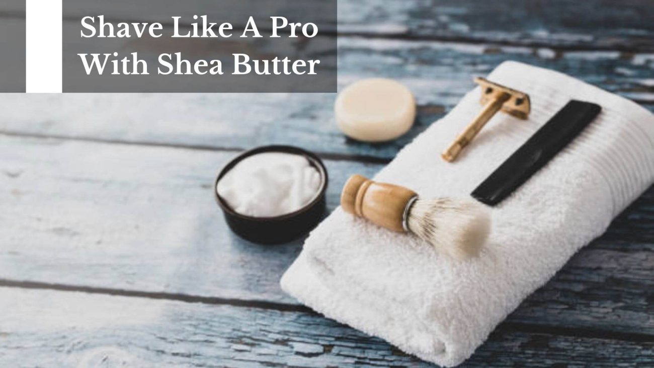 Shave-Like-A-Pro-With-Shea-Butter-1
