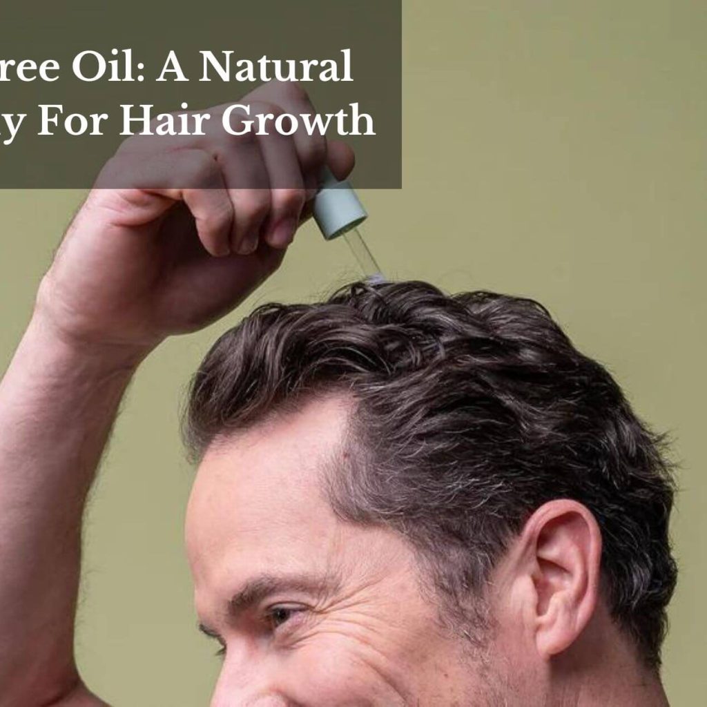 Tea Tree Oil: A Natural Remedy For Hair Growth