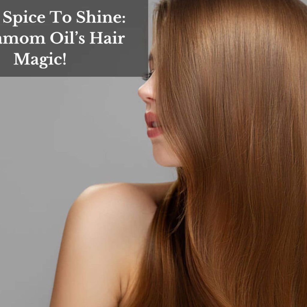 From Spice To Shine: Cardamom Oil’s Hair Magic!