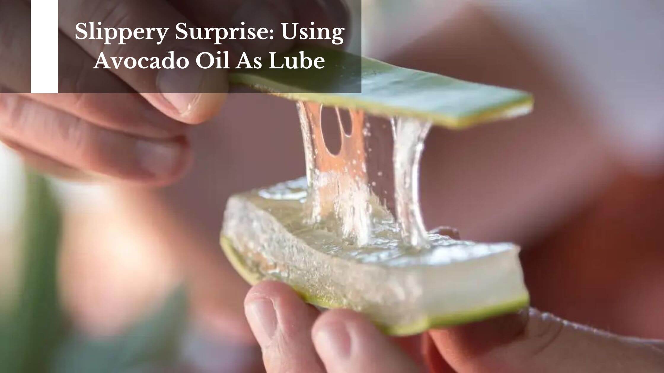 Slippery Surprise: Using Avocado Oil As Lube