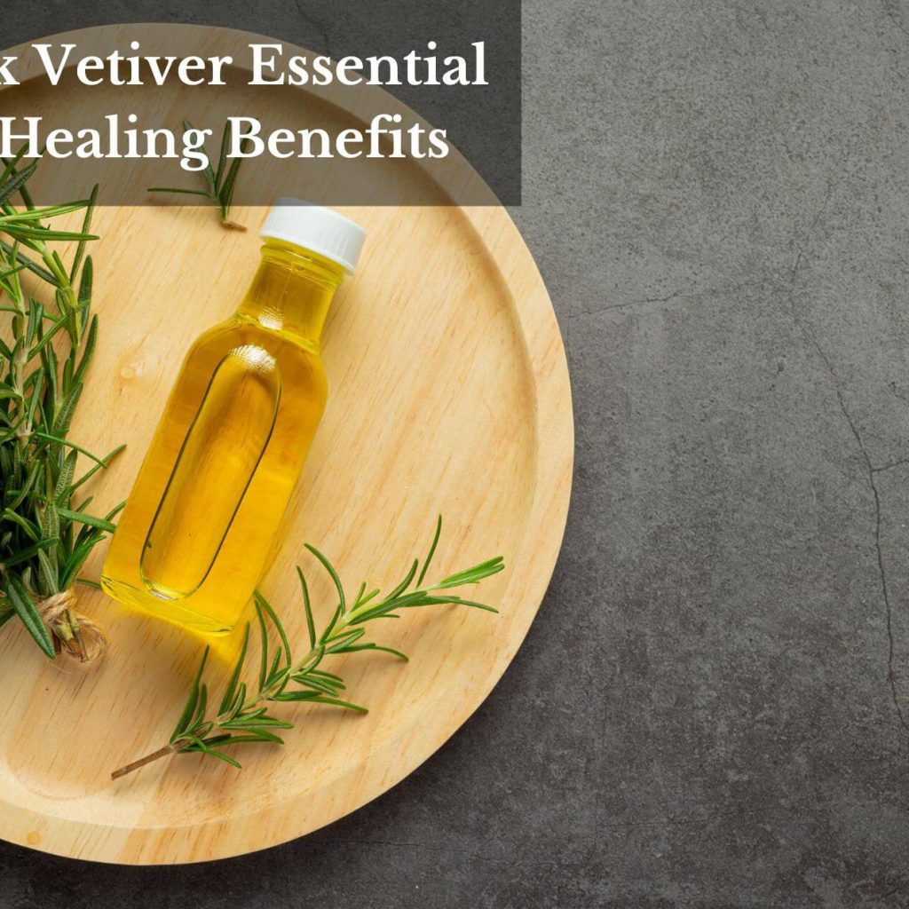 Unlock Vetiver Essential Oil’s Healing Benefits