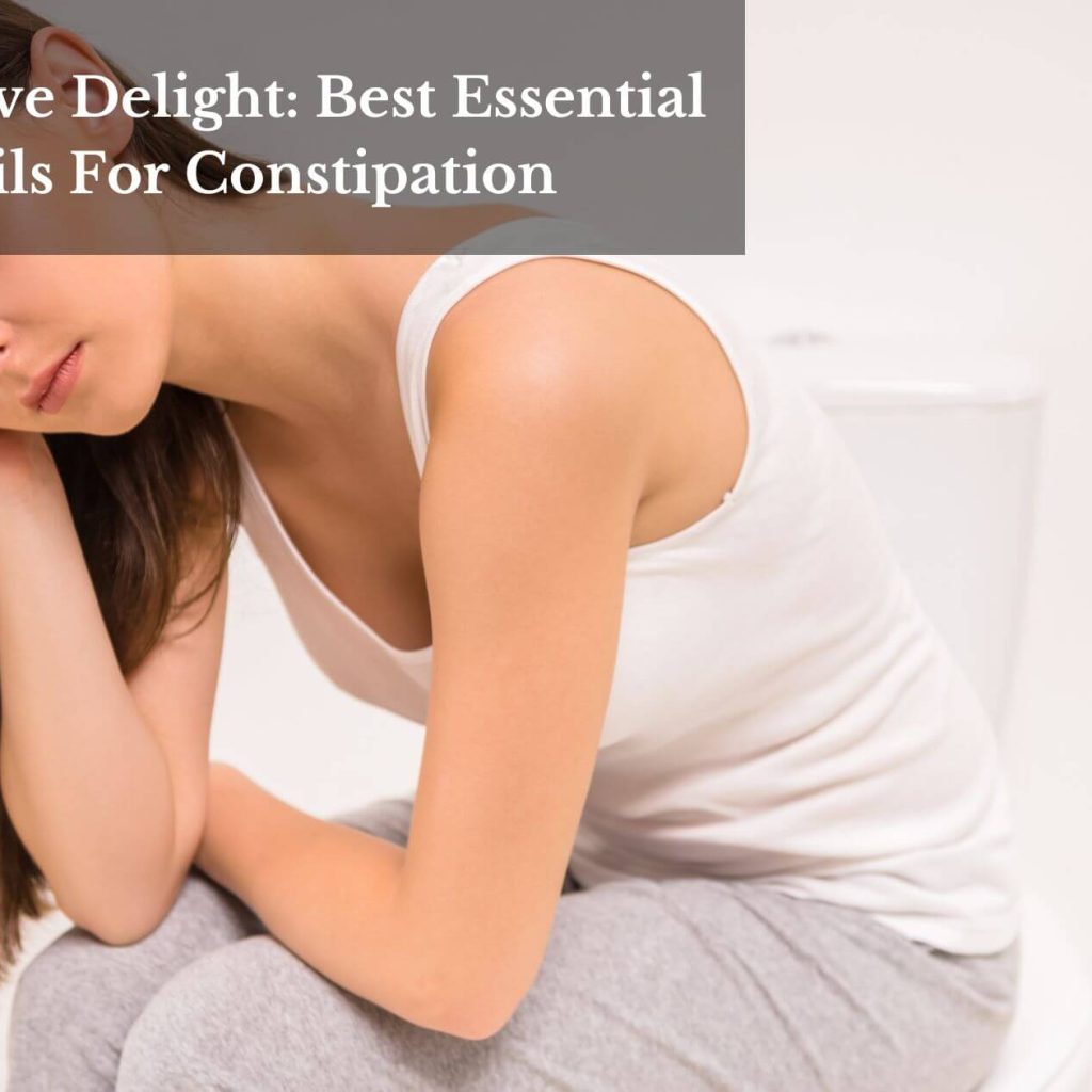 Digestive Delight: Best Essential Oils For Constipation