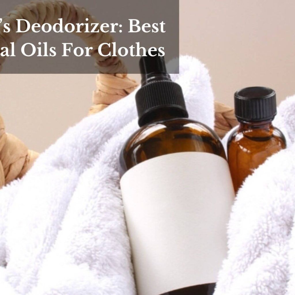 Nature’s Deodorizer: Best Essential Oils For Clothes