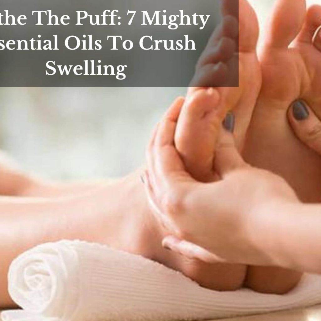 Soothe The Puff: 7 Mighty Essential Oils To Crush Swelling