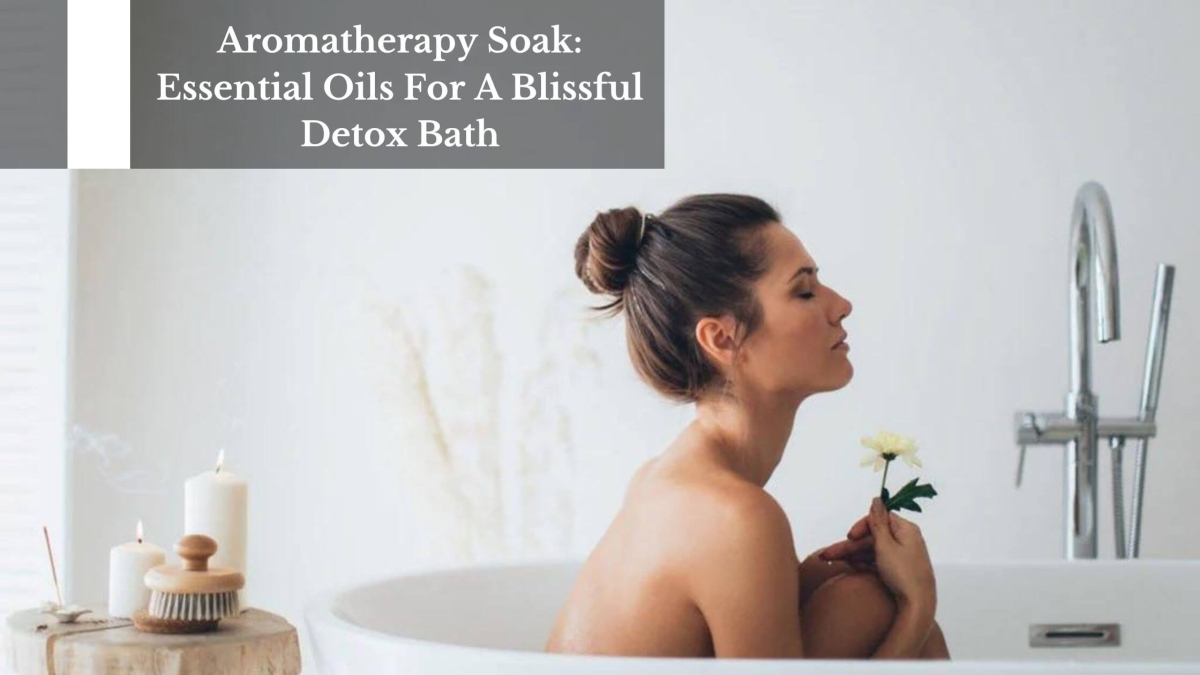 Aromatherapy-Soak-Essential-Oils-For-A-Blissful-Detox-Bath-1