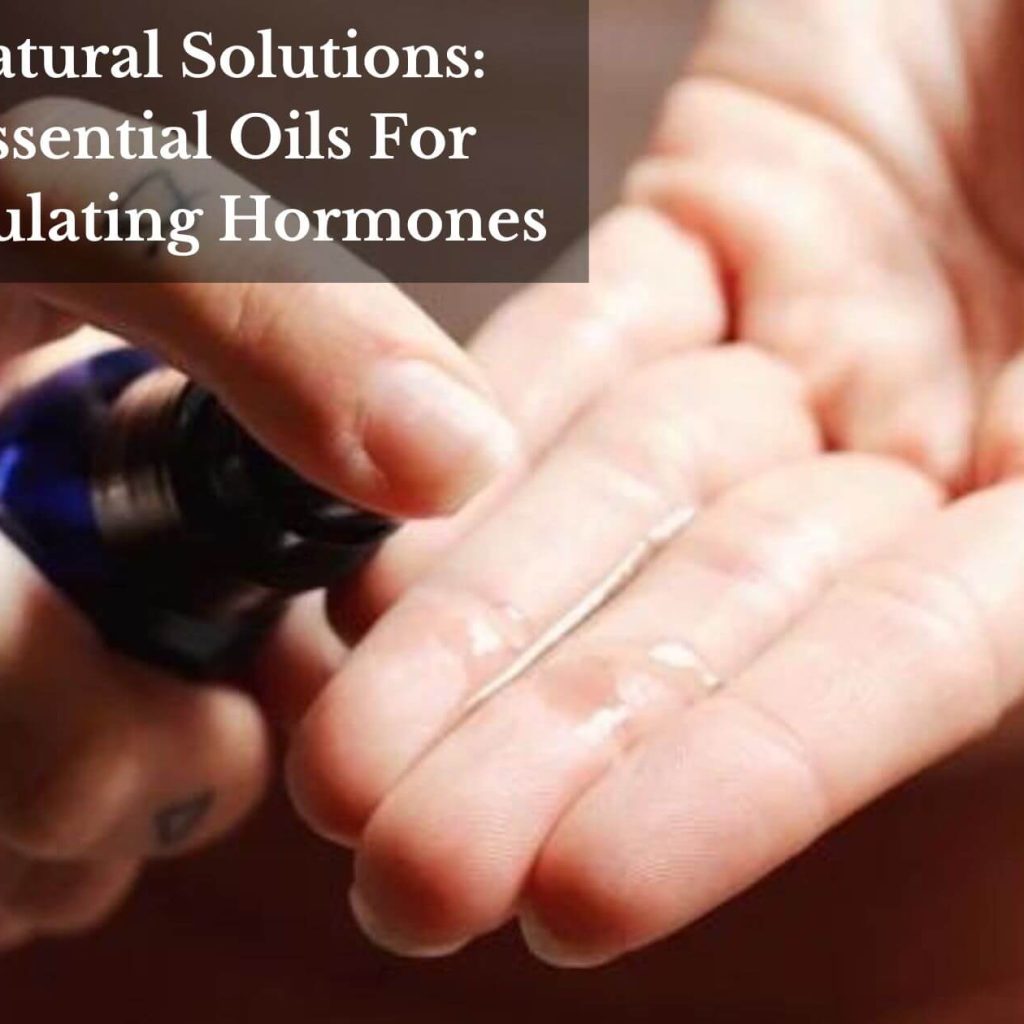 Natural Solutions: Essential Oils For Regulating Hormones