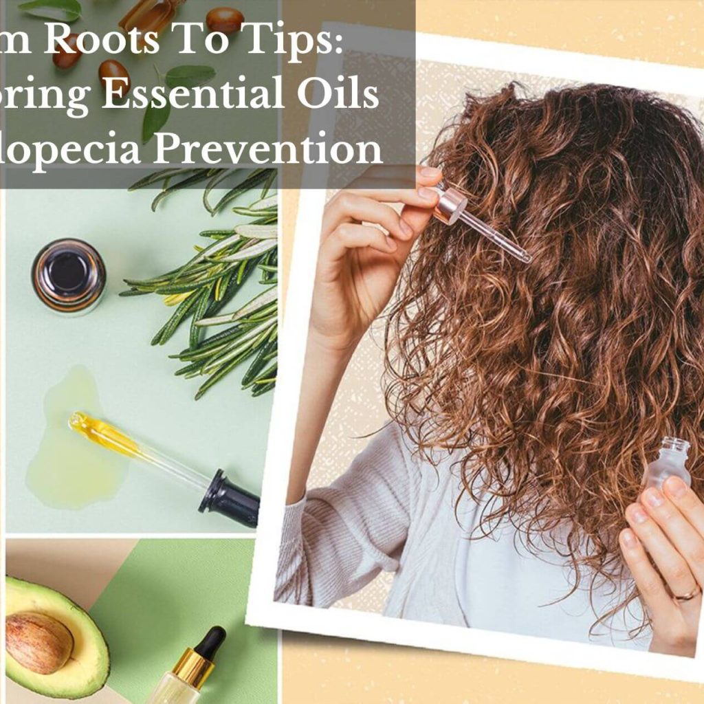 From Roots To Tips: Exploring Essential Oils For Alopecia Prevention