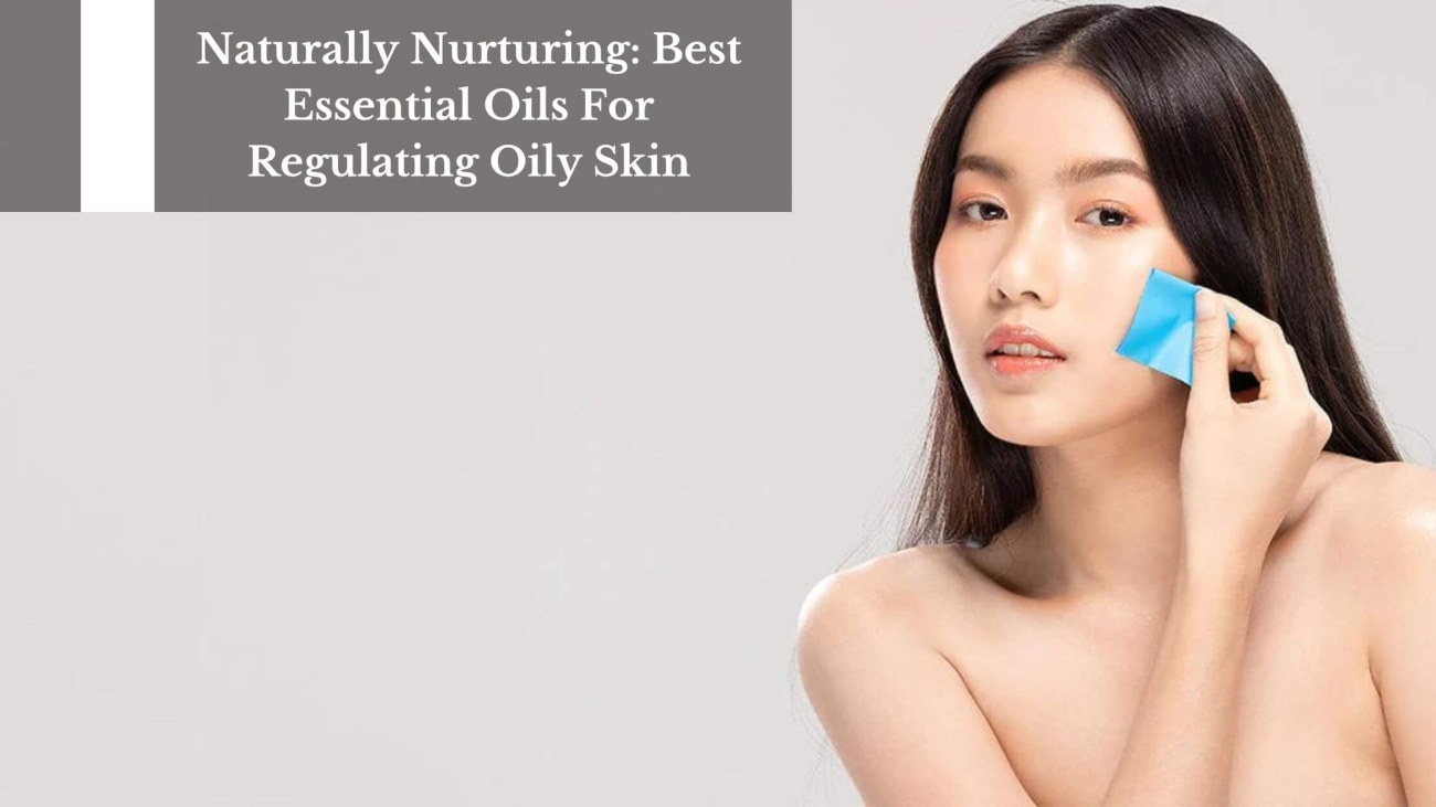 Naturally-Nurturing-Best-Essential-Oils-For-Regulating-Oily-Skin-1