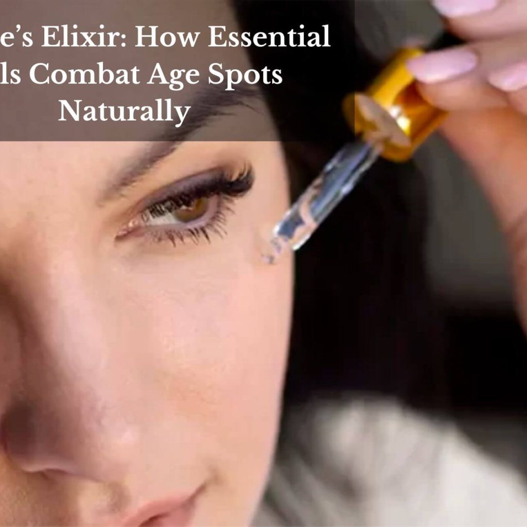 Nature’s Elixir: How Essential Oils Combat Age Spots Naturally