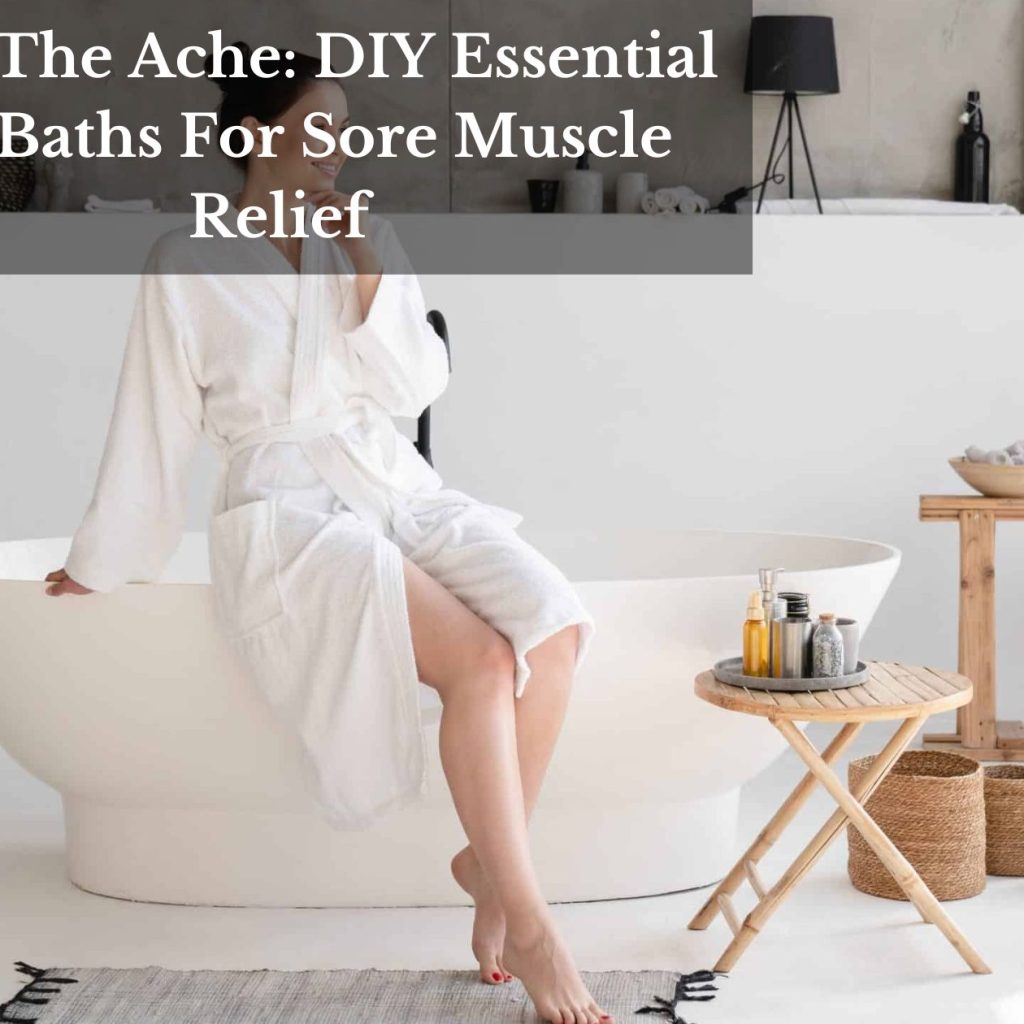 Ease The Ache: DIY Essential Oil Baths For Sore Muscle Relief