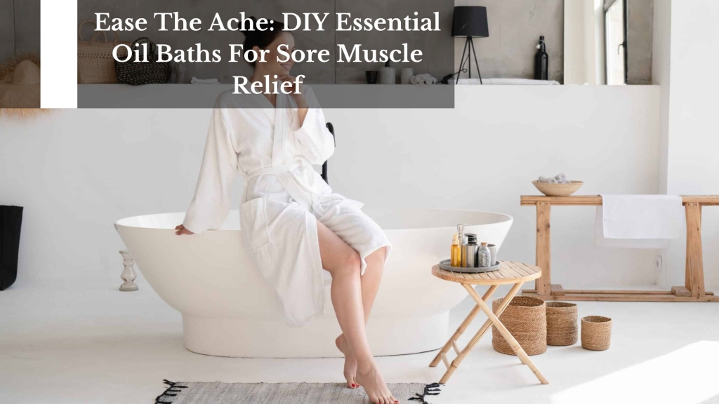 Ease The Ache DIY Essential Oil Baths For Sore Muscle Relief