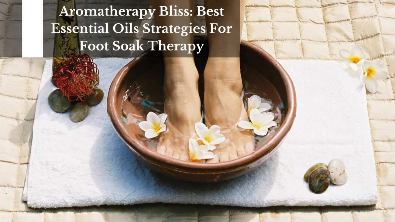 Essential-Oils-Strategies-For-Foot-Soak-Therapy-1
