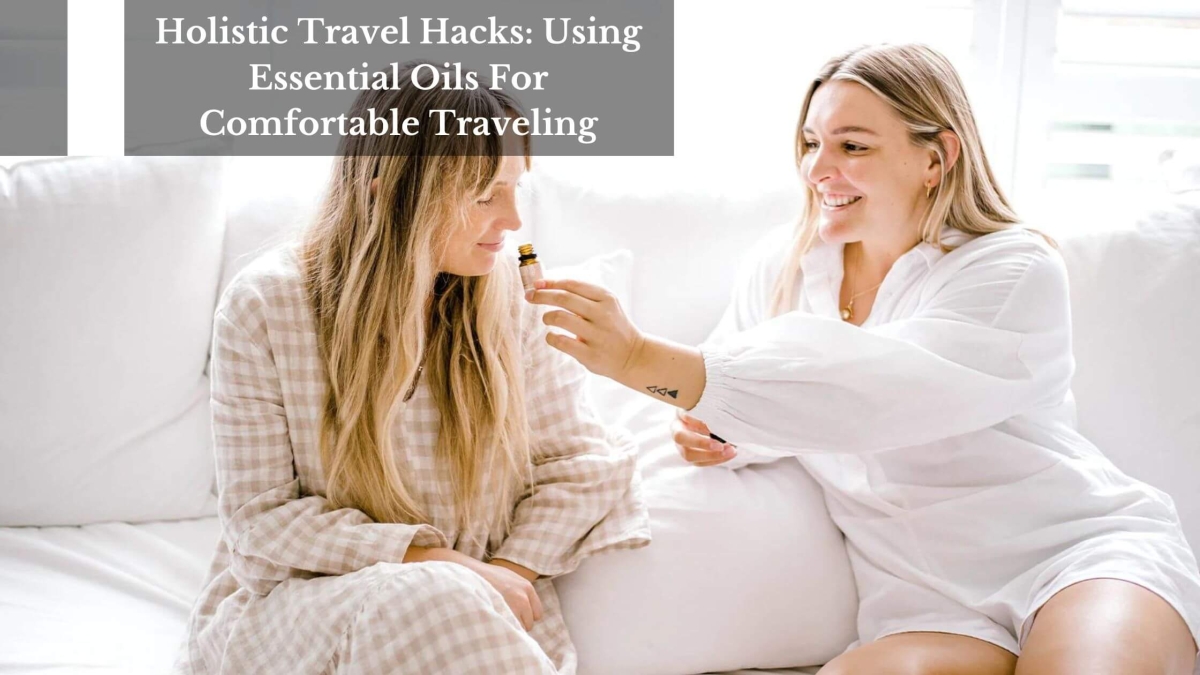 Holistic-Travel-Hacks-Using-Essential-Oils-For-Comfortable-Traveling-1