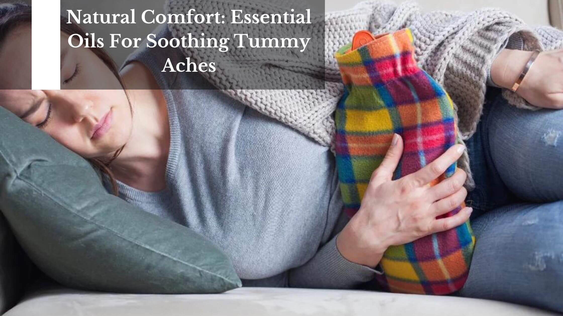 Natural Comfort Essential Oils For Soothing Tummy Aches
