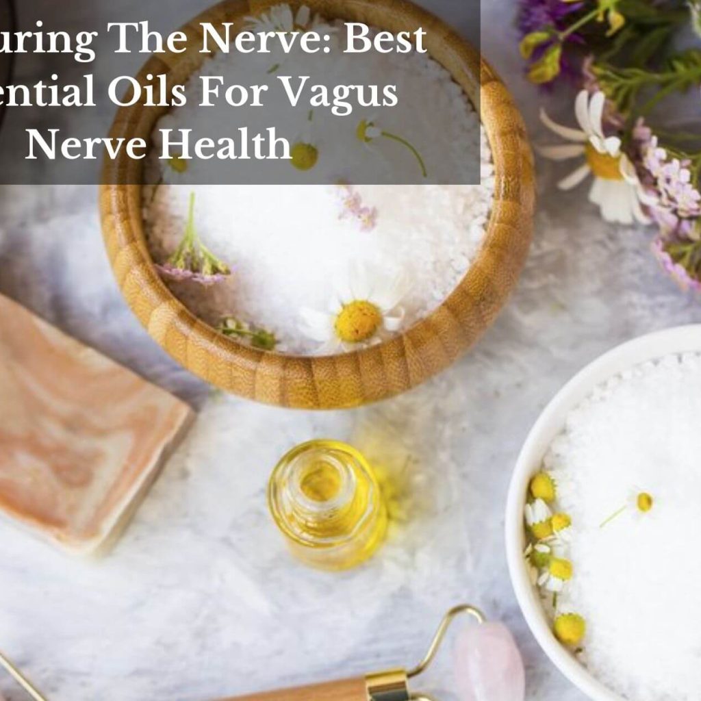 Nurturing The Nerve: Best Essential Oils For Vagus Nerve Health
