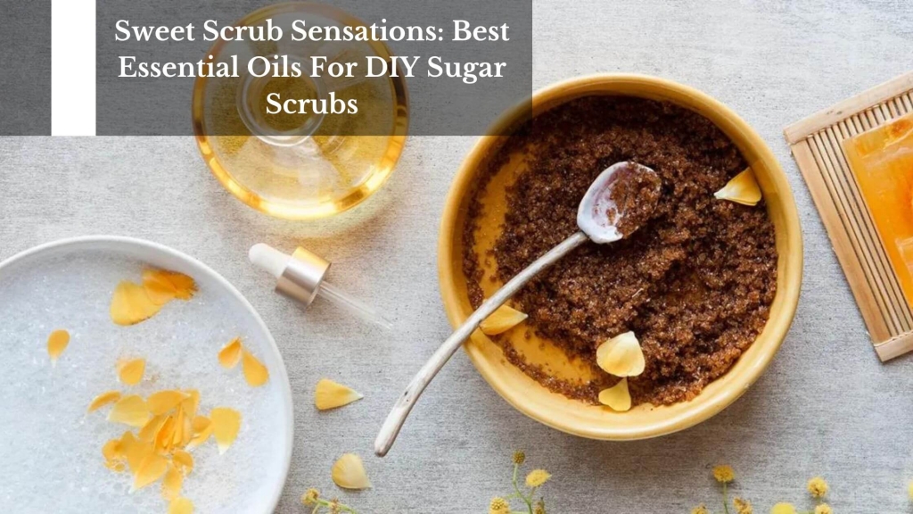 Sweet Scrub Sensations Best Essential Oils For DIY Sugar Scrubs