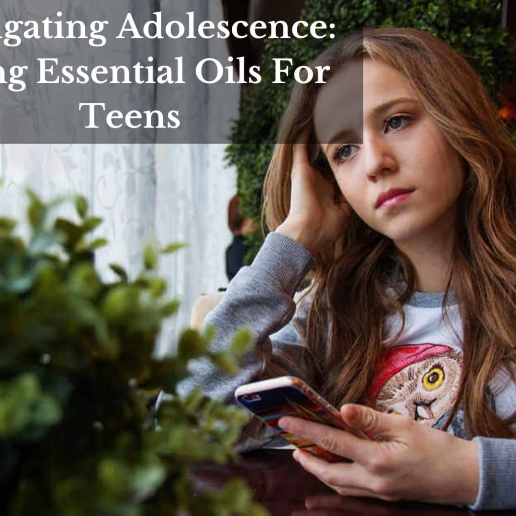 Navigating Adolescence: Using Essential Oils For Teens