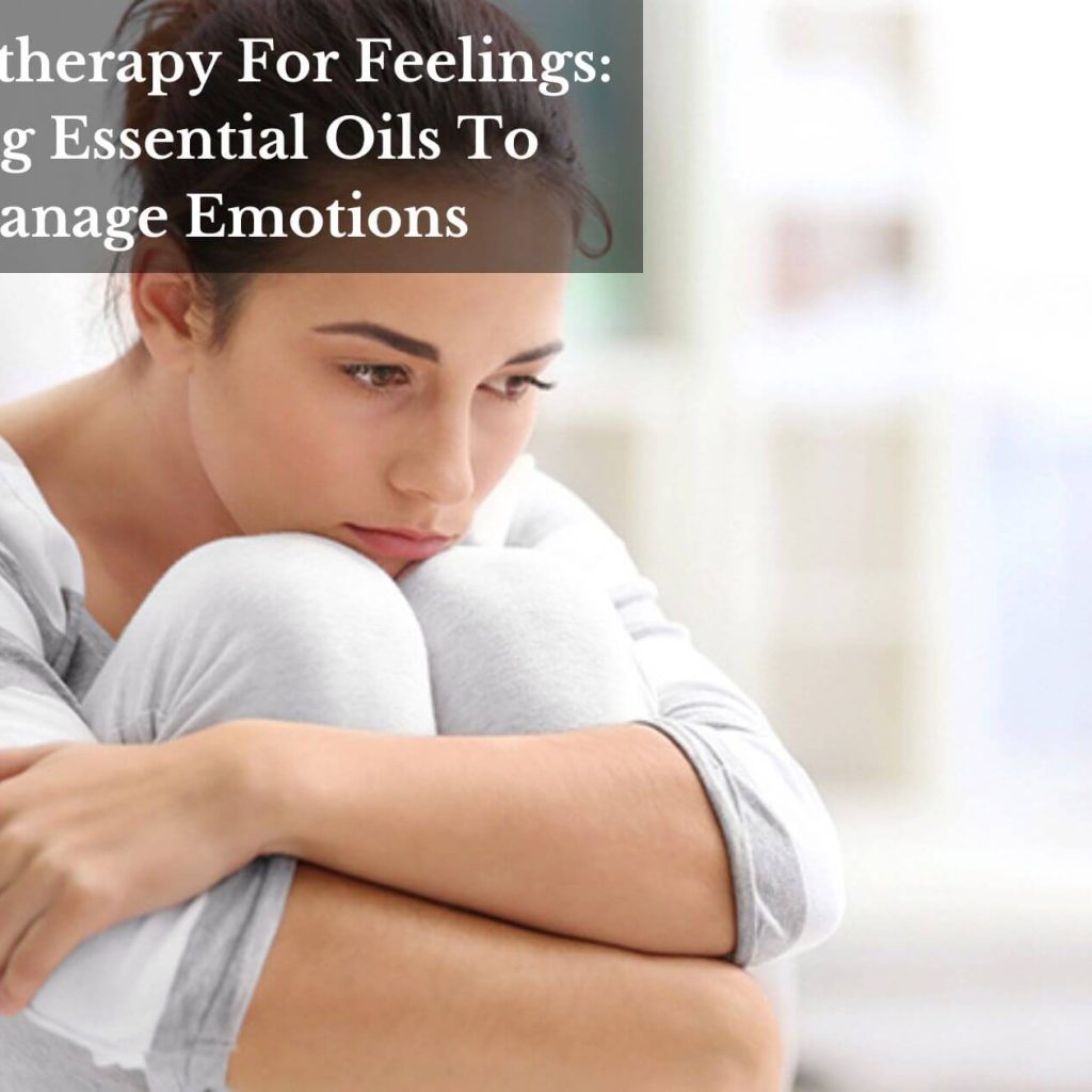 Aromatherapy For Feelings: Using Essential Oils To Manage Emotions