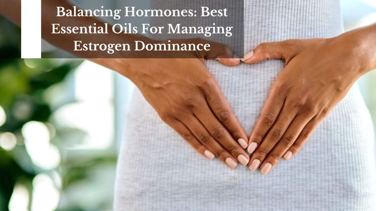 Balancing-Hormones-Best-Essential-Oils-For-Managing-Estrogen-Dominance-1