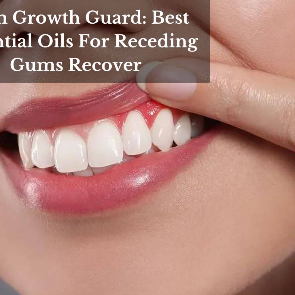 Gum Growth Guard: Best Essential Oils For Receding Gums Recover