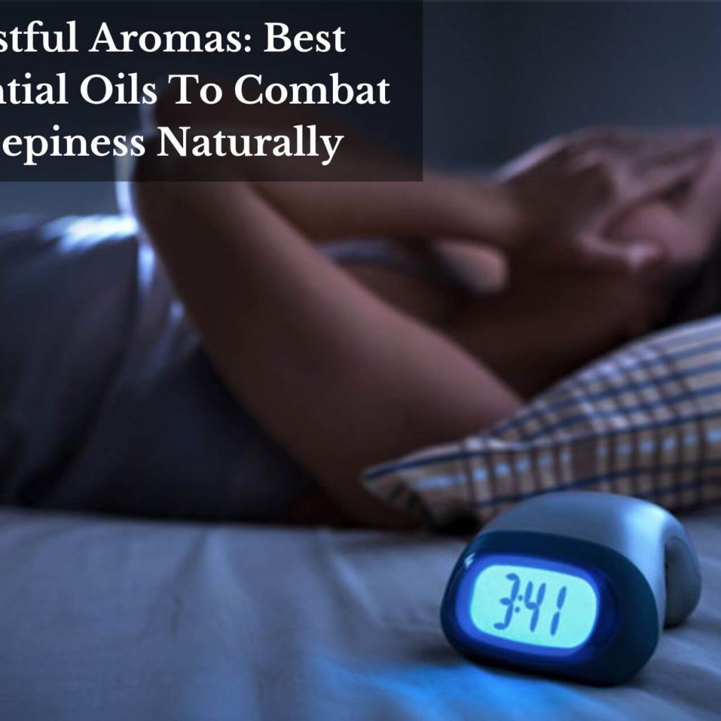 Restful Aromas: Best Essential Oils To Combat Sleepiness Naturally