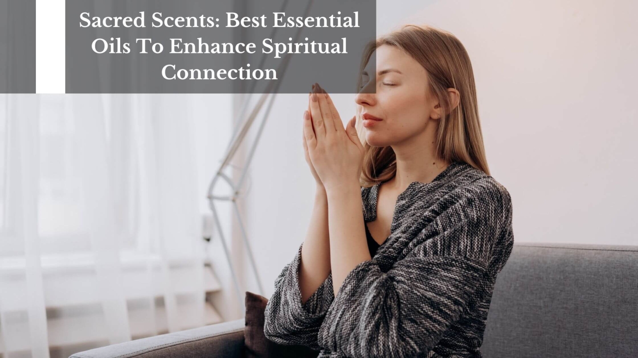 Sacred-Scents-Best-Essential-Oils-To-Enhance-Spiritual-Connection-1