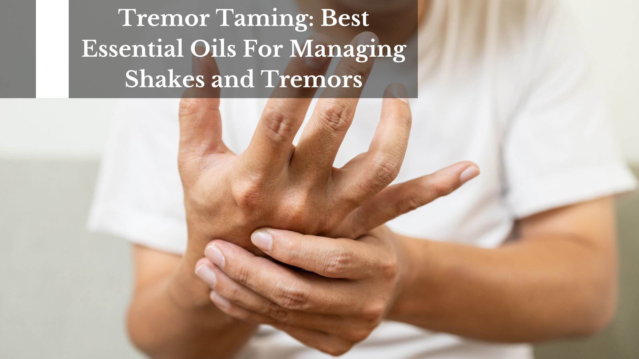 Tremor Taming Best Essential Oils For Managing Shakes and Tremors