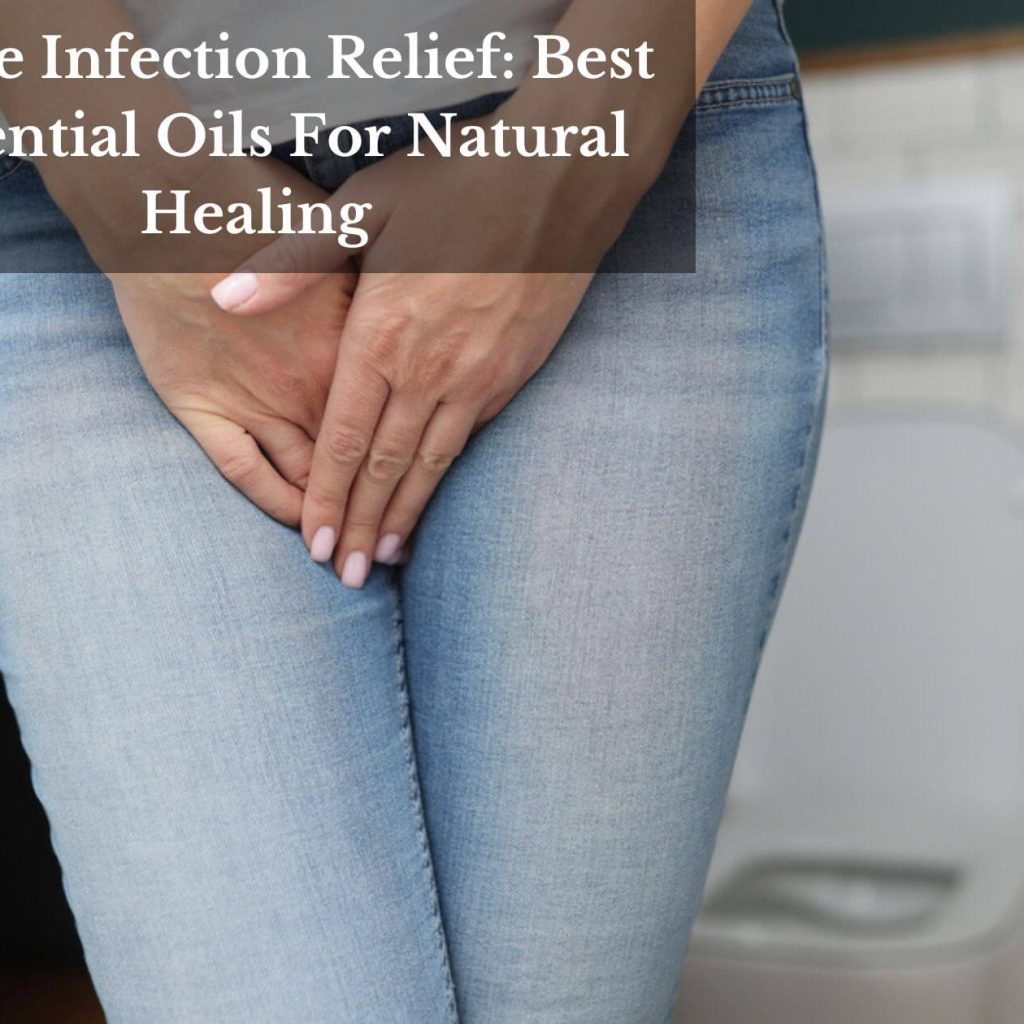 Urine Infection Relief: Best Essential Oils For Natural Healing