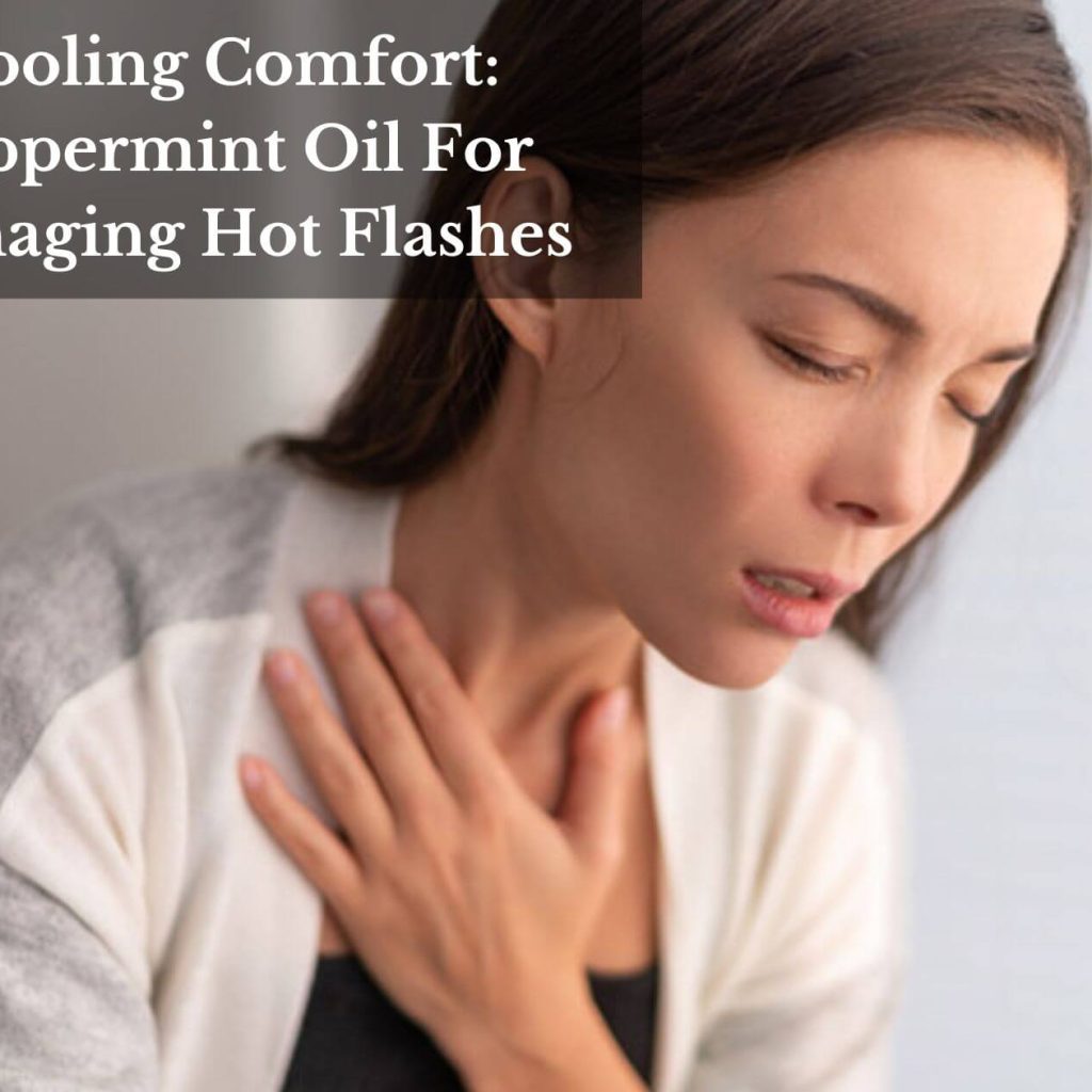 Cooling Comfort: Peppermint Oil For Managing Hot Flashes