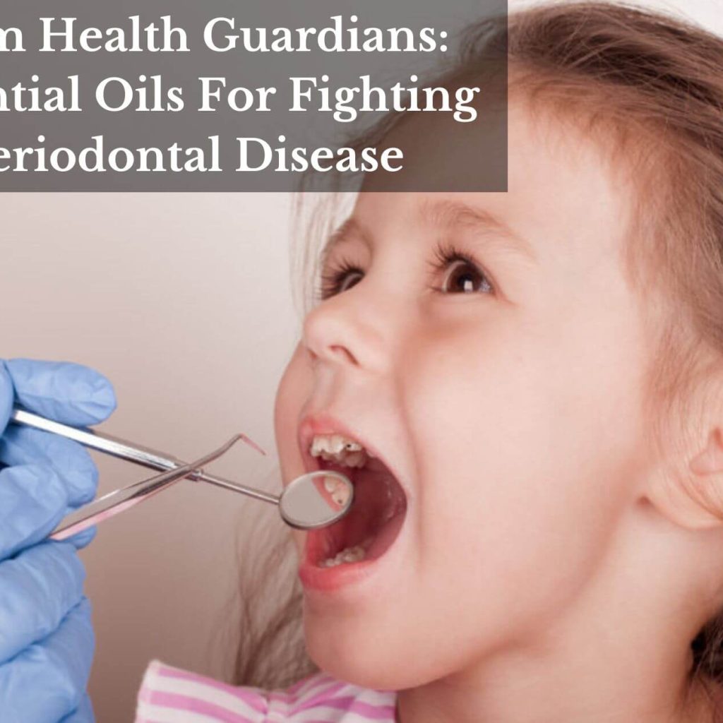 Gum Health Guardians: Essential Oils For Fighting Periodontal Disease