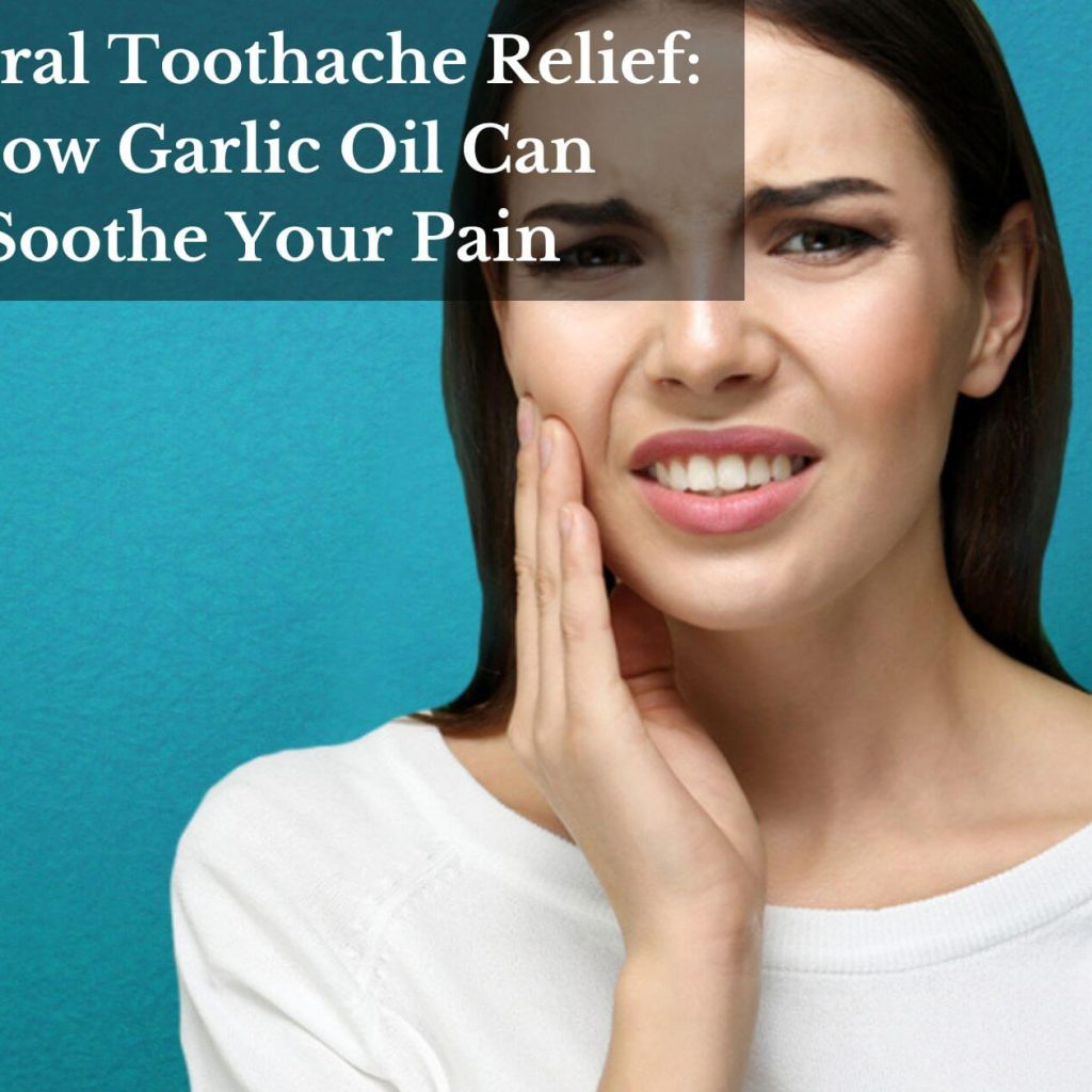 Natural Toothache Relief: How Garlic Oil Can Soothe Your Pain