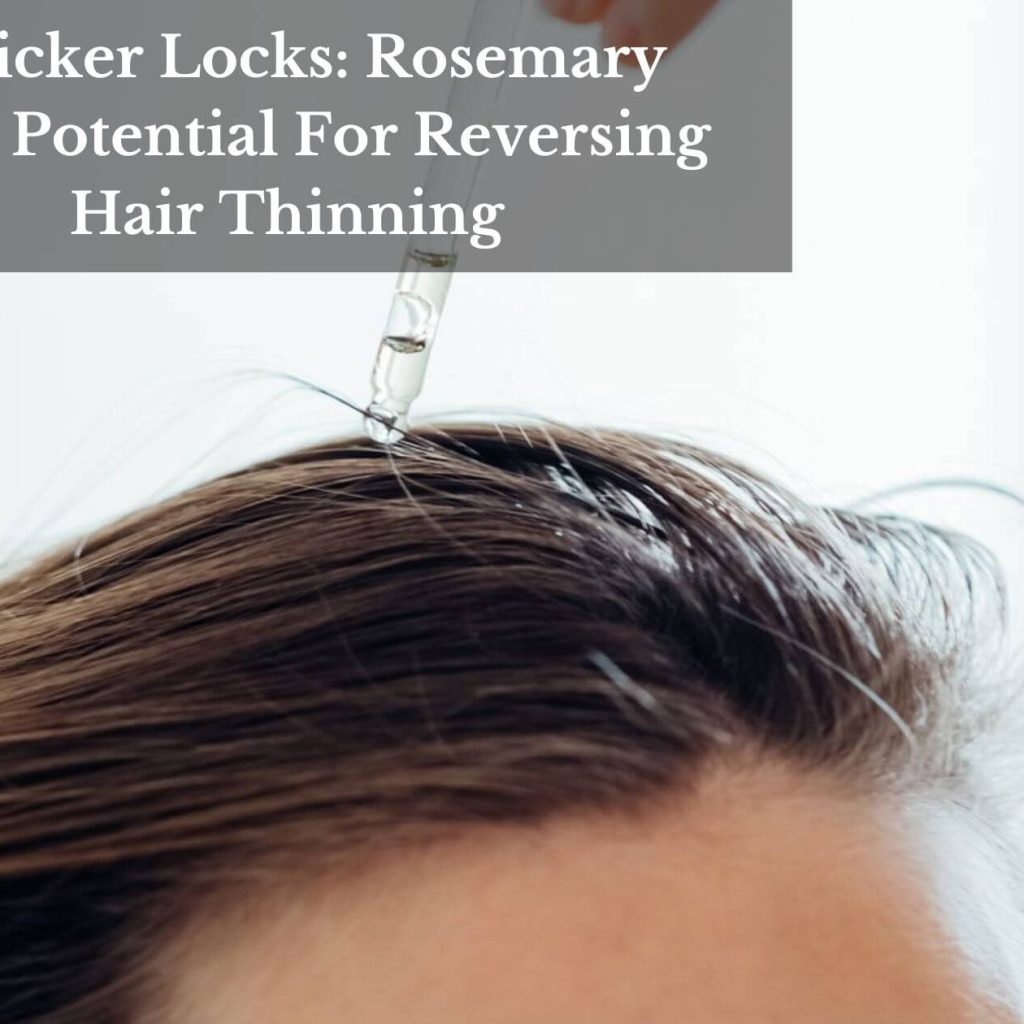 Thicker Locks: Rosemary Oil’s Potential For Reversing Hair Thinning