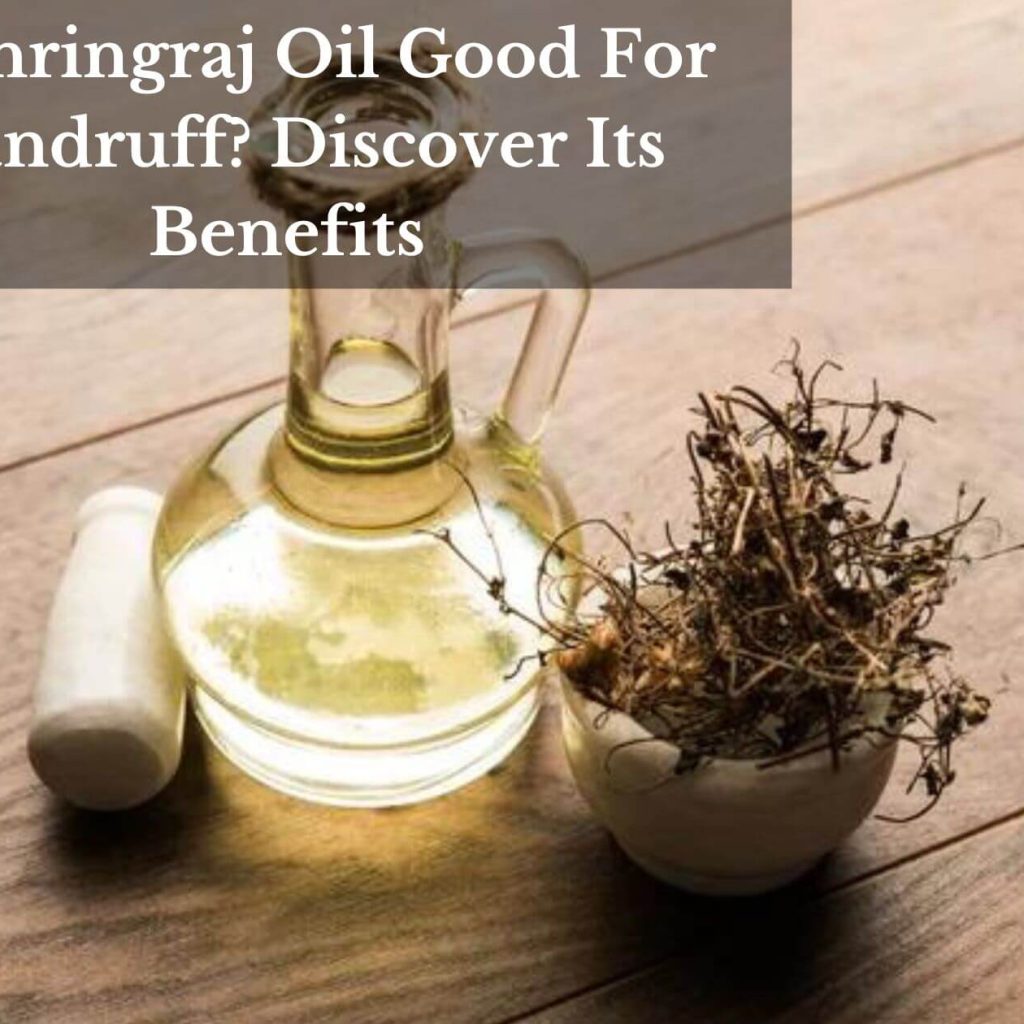 Is Bhringraj Oil Good For Dandruff? Discover Its Benefits
