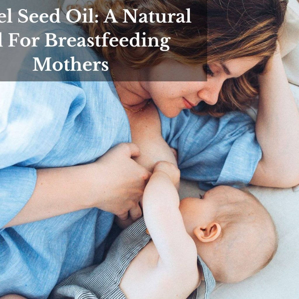 Fennel Seed Oil: A Natural Aid For Breastfeeding Mothers