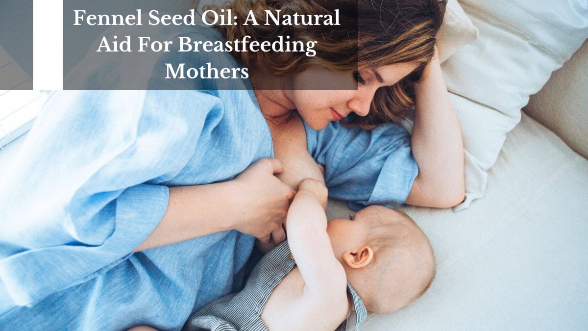 Fennel-Seed-Oil-A-Natural-Aid-For-Breastfeeding-Mothers-1
