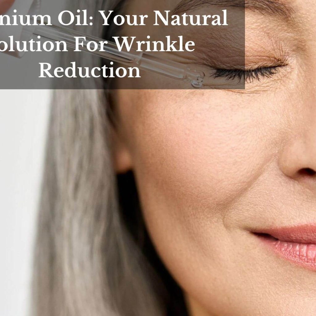 Geranium Oil: Your Natural Solution For Wrinkle Reduction