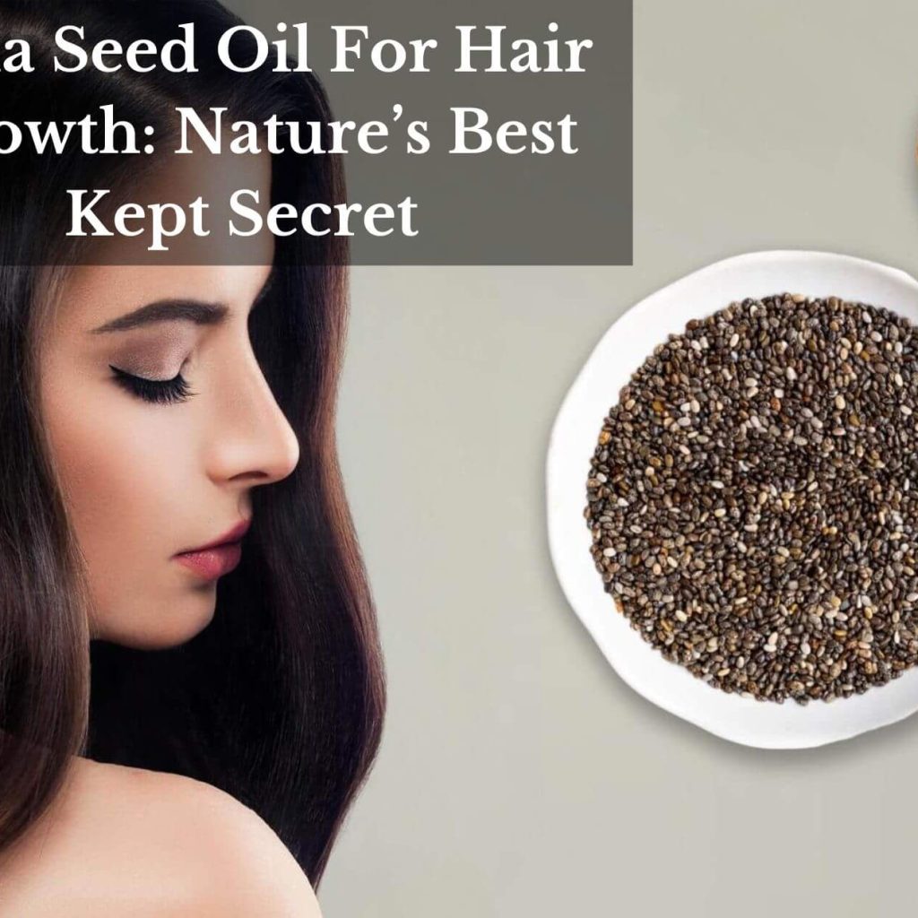 Chia Seed Oil For Hair Growth: Nature’s Best Kept Secret