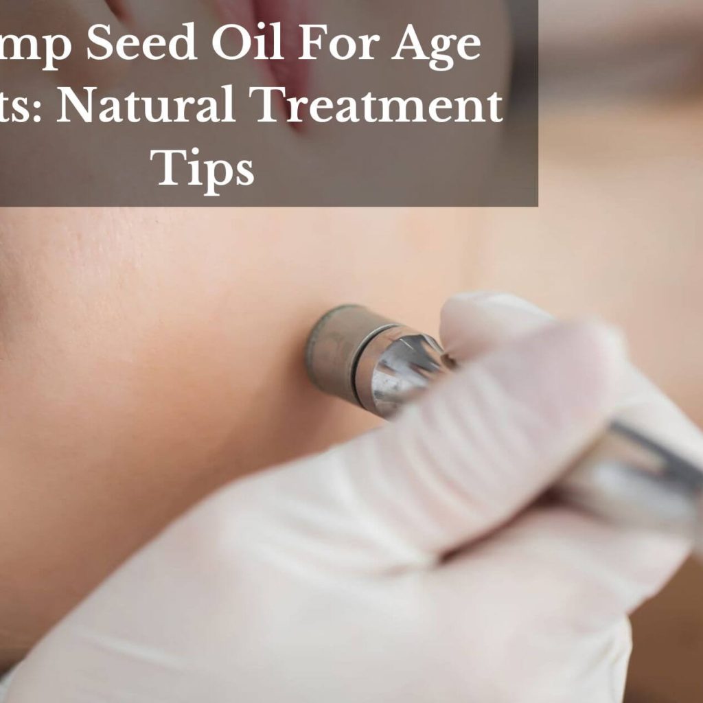 Hemp Seed Oil For Age Spots: Natural Treatment Tips