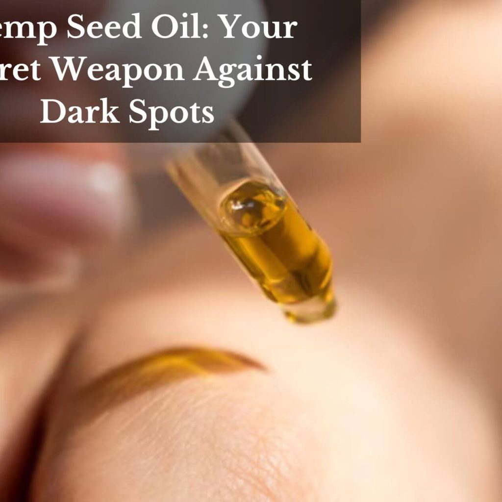 Hemp Seed Oil: Your Secret Weapon Against Dark Spots