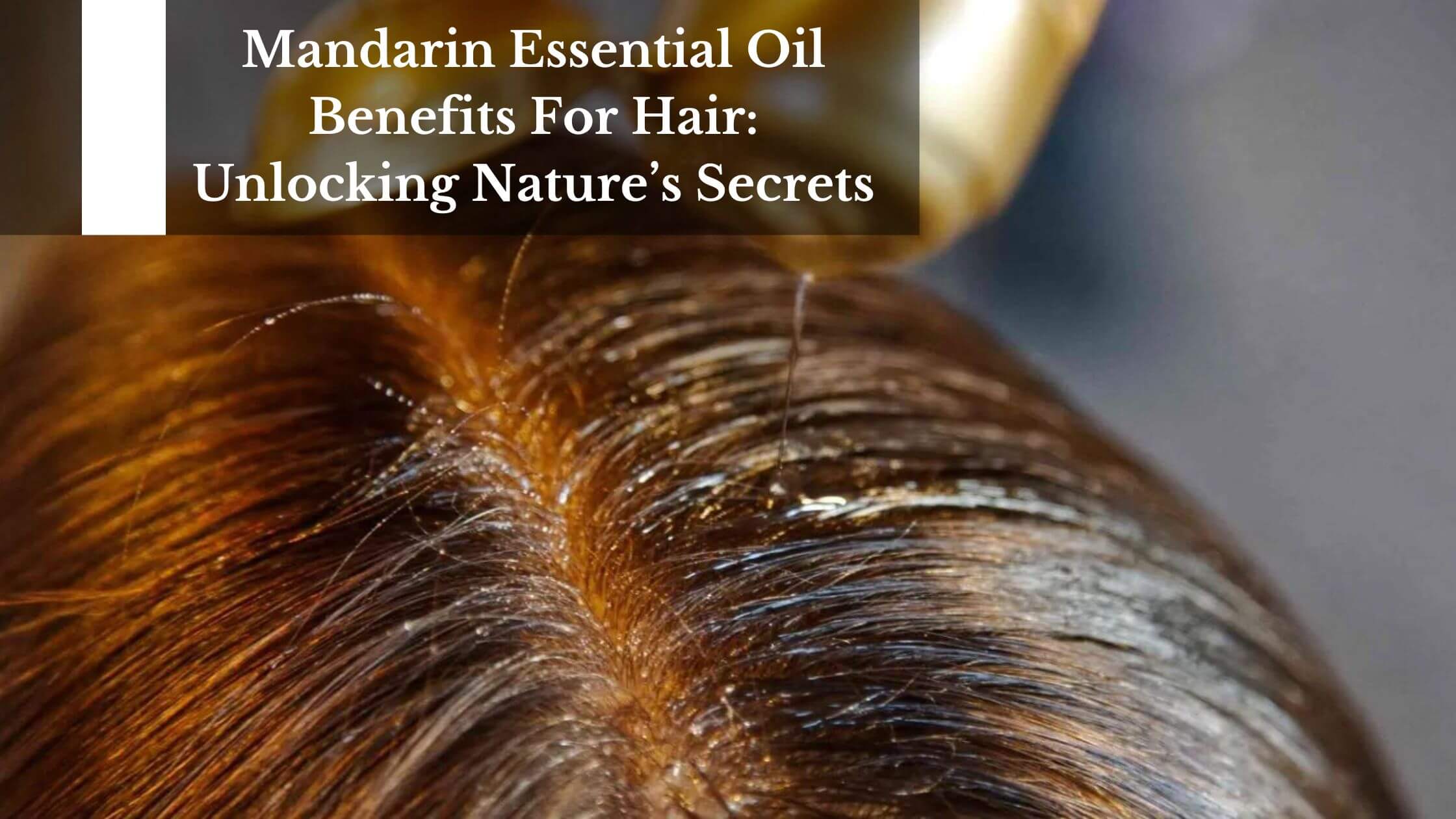 Mandarin Essential Oil Benefits For Hair: Unlocking Nature’s Secrets