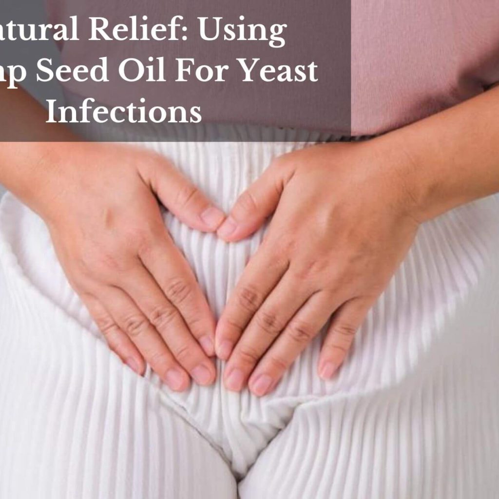 Natural Relief: Using Hemp Seed Oil For Yeast Infections