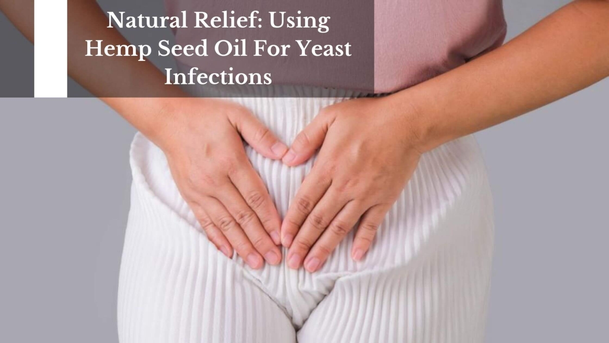 Natural Relief Using Hemp Seed Oil For Yeast Infections (1)