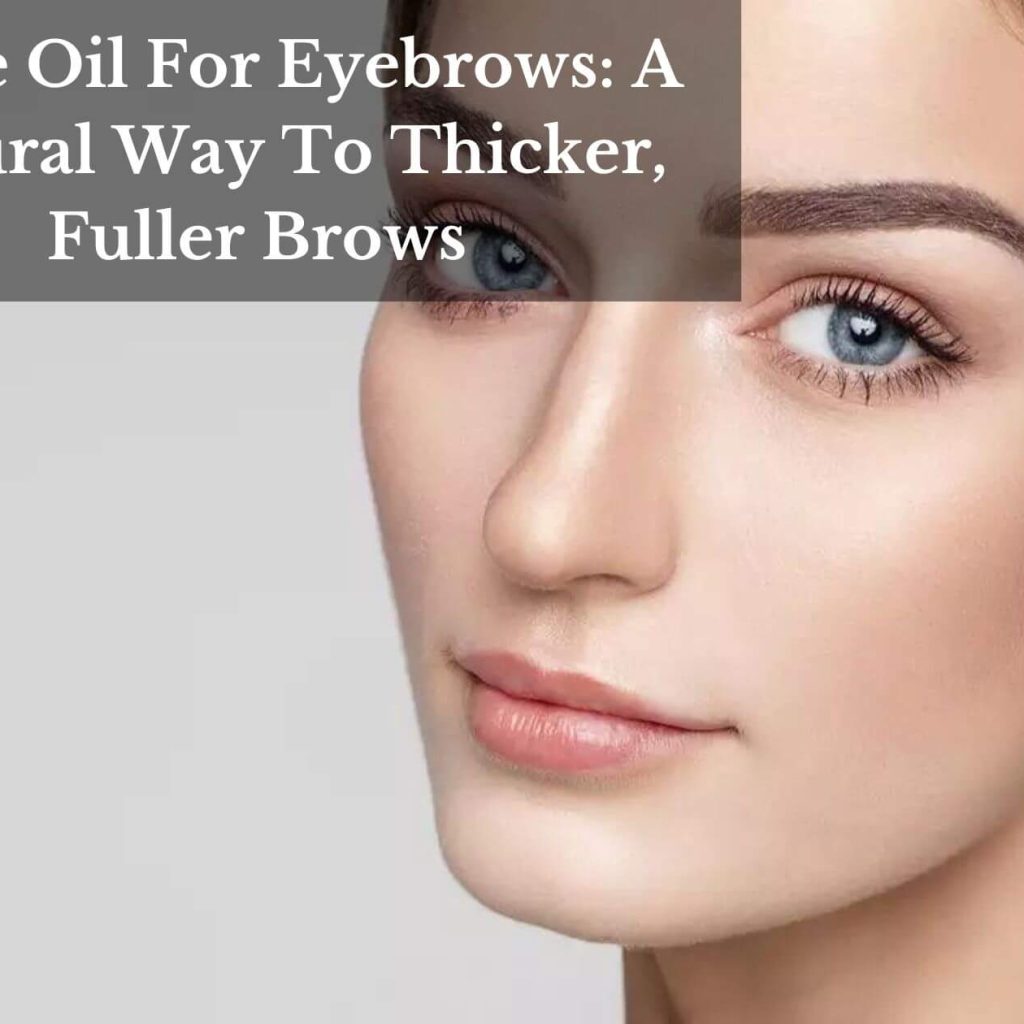Olive Oil For Eyebrows: A Natural Way To Thicker, Fuller Brows