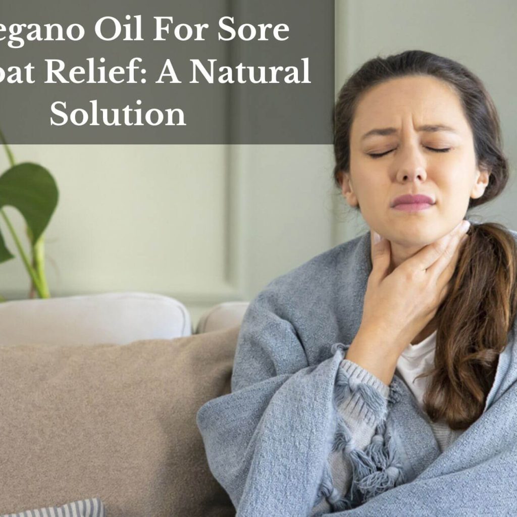 Oregano Oil For Sore Throat Relief: A Natural Solution
