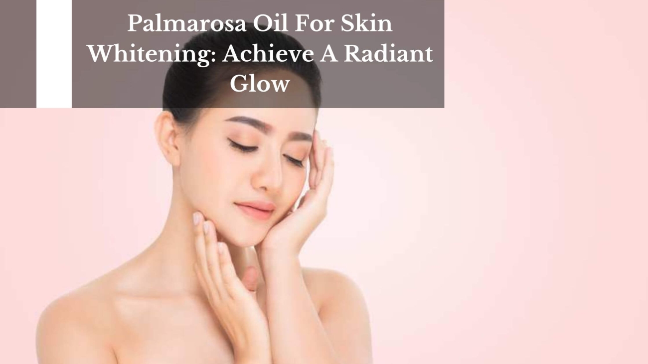 Palmarosa-Oil-For-Skin-Whitening-Achieve-A-Radiant-Glow-1