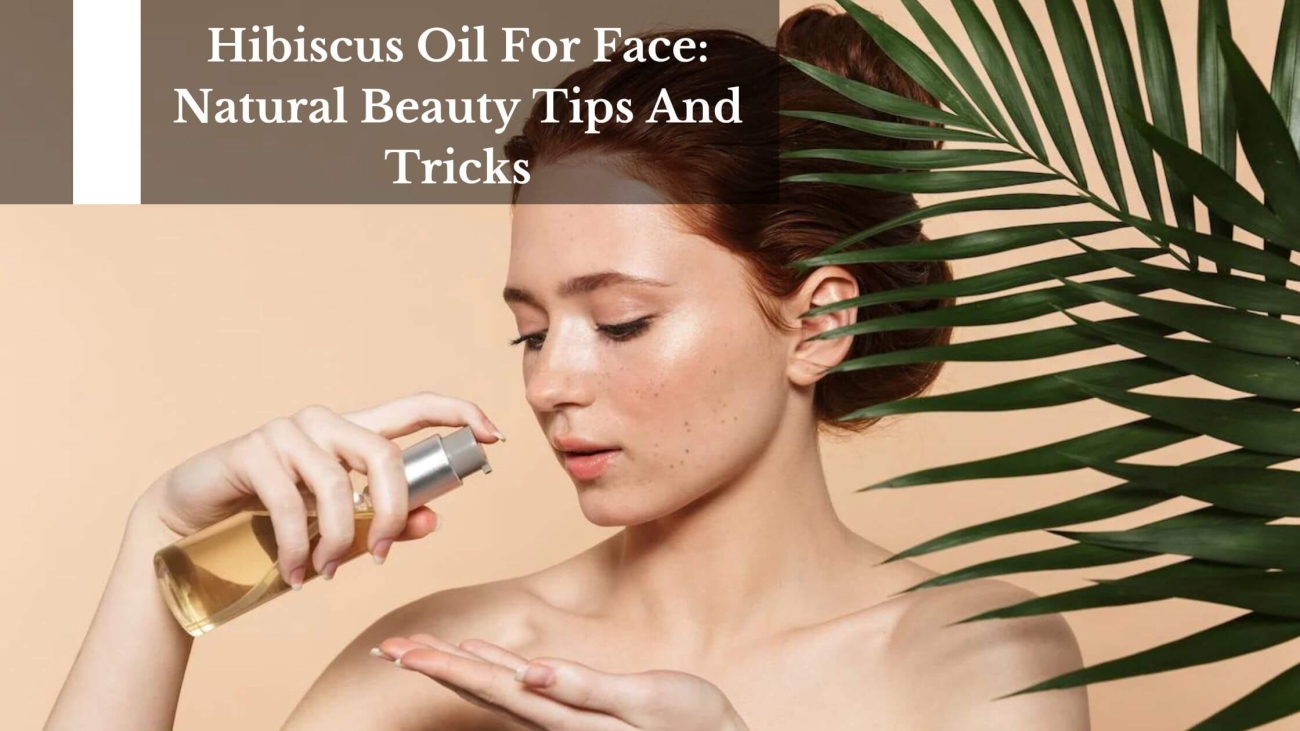 Hibiscus Oil For Face Natural Beauty Tips And Tricks (1)