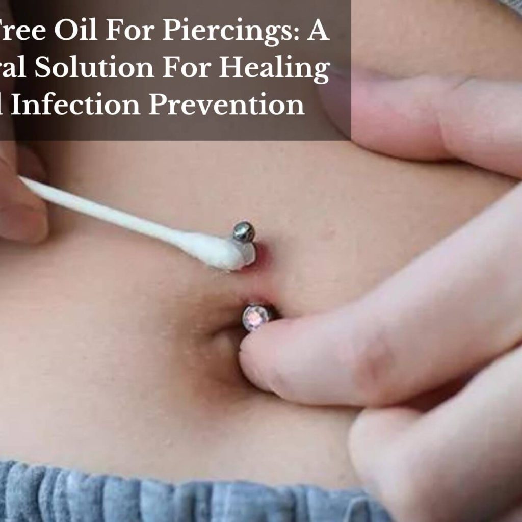 Tea Tree Oil For Piercings: A Natural Solution For Healing And Infection Prevention