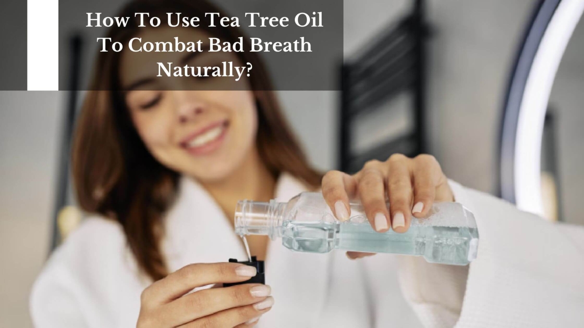 Tea Tree Oil To Combat Bad Breath (1)