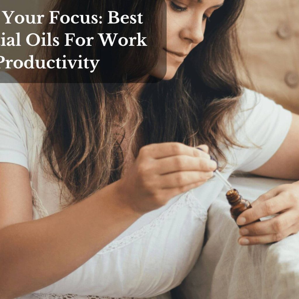 Boost Your Focus: Best Essential Oils For Work Productivity