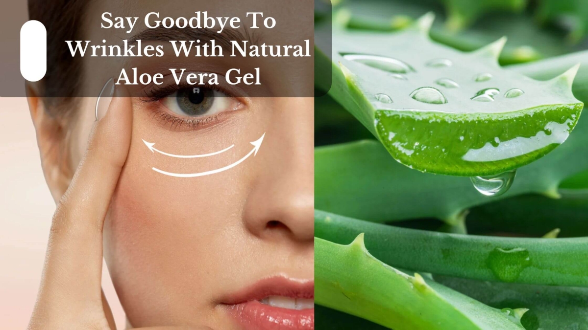 Say Goodbye To Wrinkles With Natural Aloe Vera Gel (1)